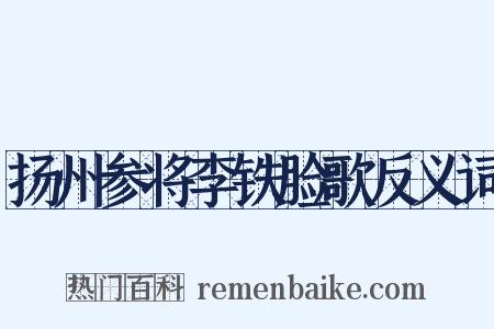 扬州参将李铁脸歌反义词是什么意思的图片